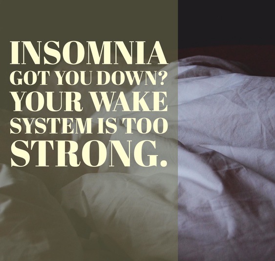 Insomnia got you down? Your wake system is too strong.