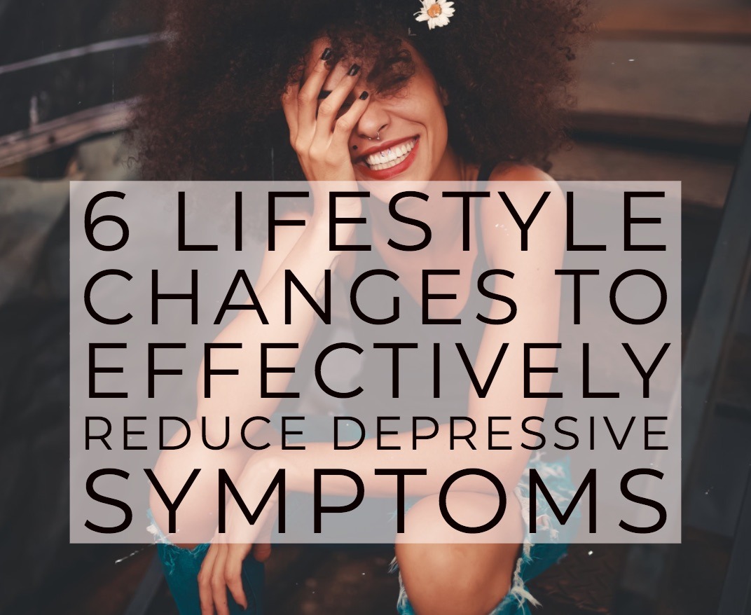 6 Lifestyle Changes to Effectively Reduce Depressive Symptoms