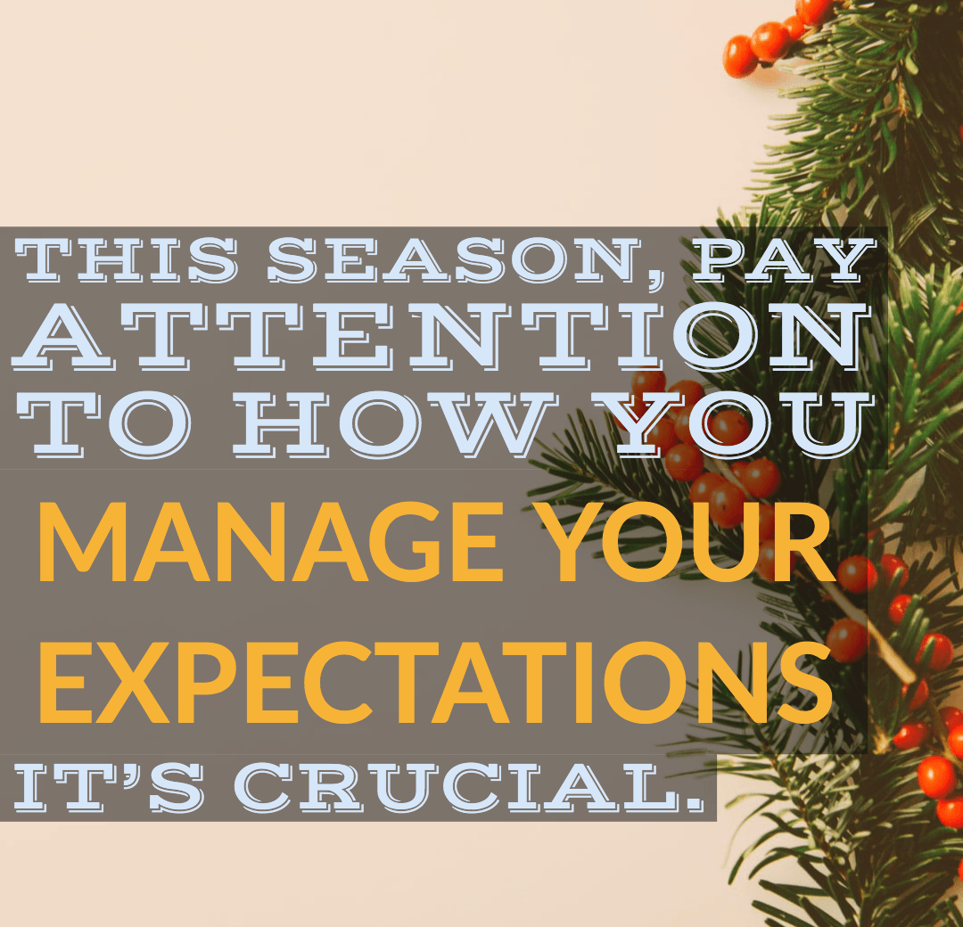 This Season, Pay Attention to How You Manage Your Expectations. It's Crucial.