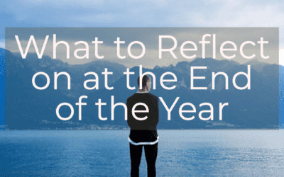 What to Reflect on at the End of the Year